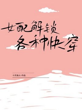 十大现代言情小说排行榜之女配解锁各种快穿