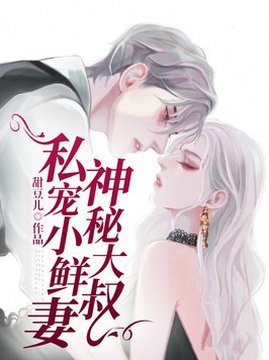 十大现代言情小说排行榜之神秘大叔私宠小鲜妻