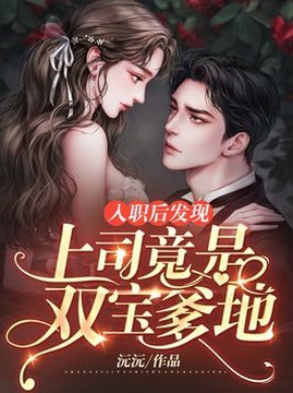十大现代言情小说排行榜之入职后,发现上司竟是双宝爹地